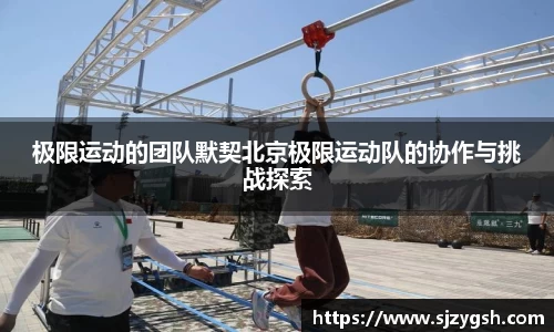 极限运动的团队默契北京极限运动队的协作与挑战探索