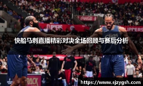 快船马刺直播精彩对决全场回顾与赛后分析