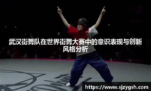 武汉街舞队在世界街舞大赛中的意识表现与创新风格分析