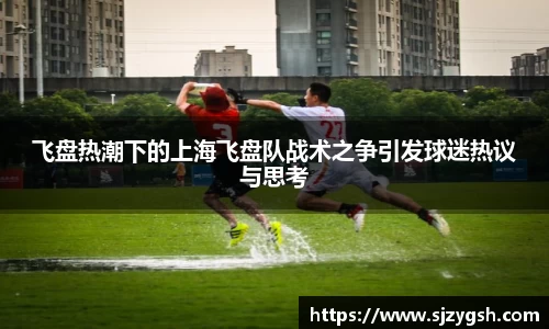 飞盘热潮下的上海飞盘队战术之争引发球迷热议与思考