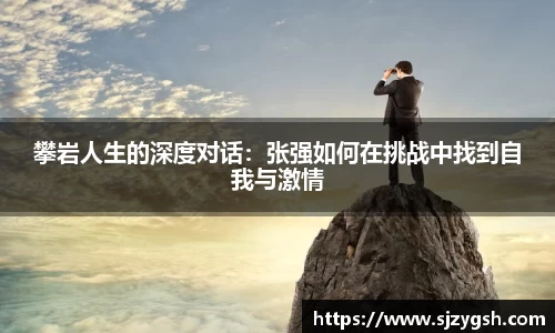 攀岩人生的深度对话：张强如何在挑战中找到自我与激情