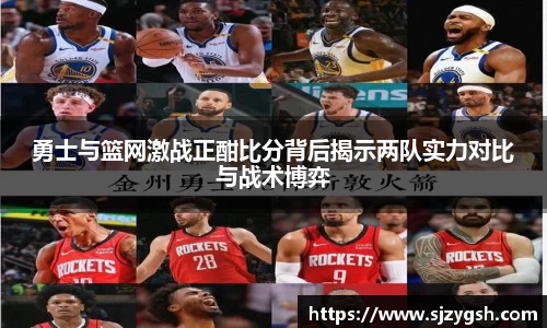 勇士与篮网激战正酣比分背后揭示两队实力对比与战术博弈
