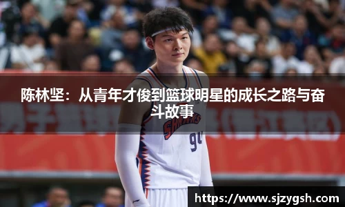 陈林坚：从青年才俊到篮球明星的成长之路与奋斗故事